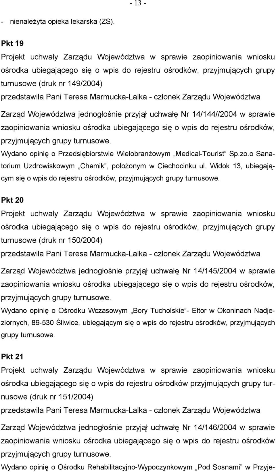 Teresa Marmucka-Lalka - członek Zarządu Województwa Zarząd Województwa jednogłośnie przyjął uchwałę Nr 14/144//2004 w sprawie zaopiniowania wniosku ośrodka ubiegającego się o wpis do rejestru