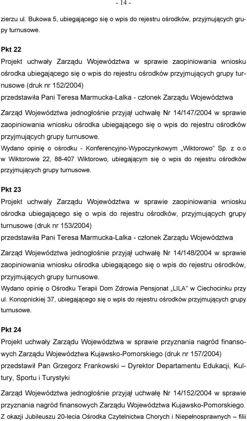 Teresa Marmucka-Lalka - członek Zarządu Województwa Zarząd Województwa jednogłośnie przyjął uchwałę Nr 14/147/2004 w sprawie zaopiniowania wniosku ośrodka ubiegającego się o wpis do rejestru ośrodków