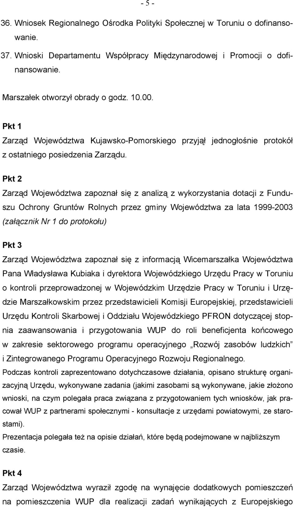 Pkt 2 Zarząd Województwa zapoznał się z analizą z wykorzystania dotacji z Funduszu Ochrony Gruntów Rolnych przez gminy Województwa za lata 1999-2003 (załącznik Nr 1 do protokołu) Pkt 3 Zarząd