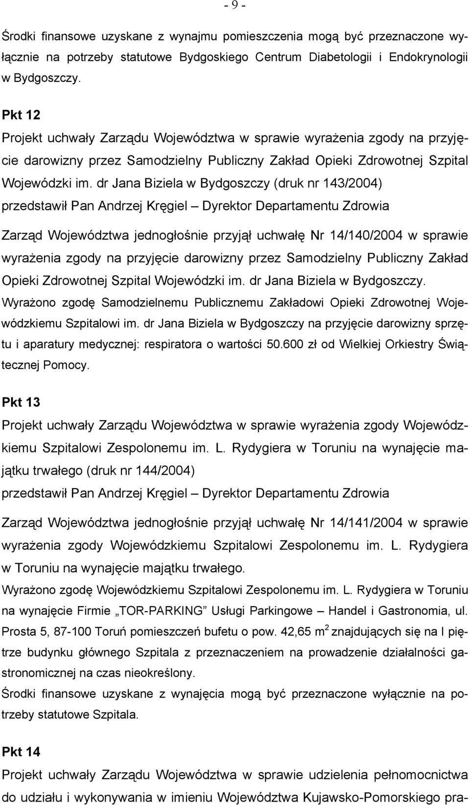 dr Jana Biziela w Bydgoszczy (druk nr 143/2004) przedstawił Pan Andrzej Kręgiel Dyrektor Departamentu Zdrowia Zarząd Województwa jednogłośnie przyjął uchwałę Nr 14/140/2004 w sprawie wyrażenia zgody