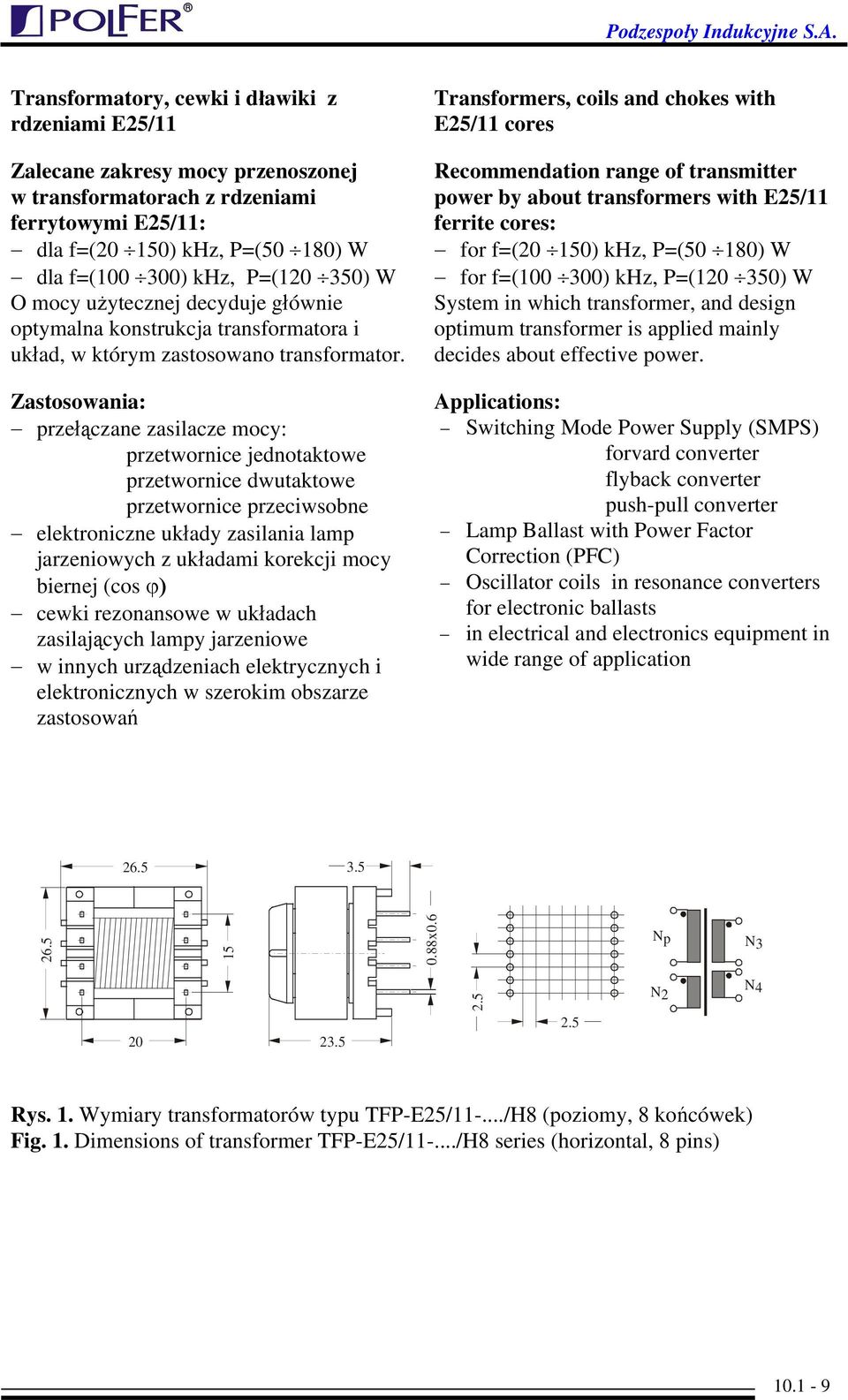 Zastosowania: przełączane zasilacze mocy: przetwornice jednotaktowe przetwornice dwutaktowe przetwornice przeciwsobne elektroniczne układy zasilania lamp jarzeniowych z układami korekcji mocy biernej