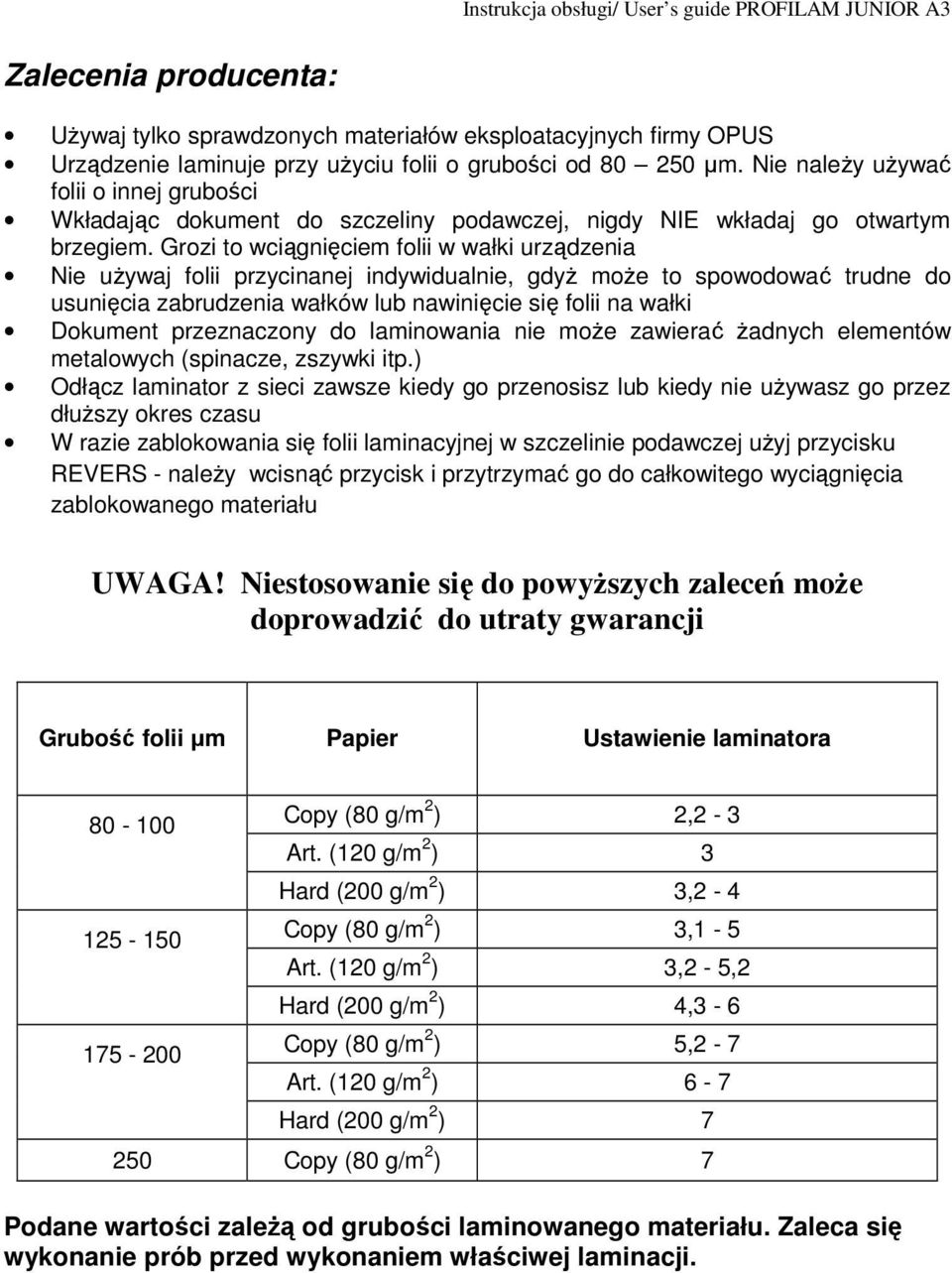 Grozi to wciągnięciem folii w wałki urządzenia Nie używaj folii przycinanej indywidualnie, gdyż może to spowodować trudne do usunięcia zabrudzenia wałków lub nawinięcie się folii na wałki Dokument