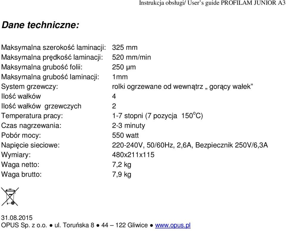 Temperatura pracy: 1-7 stopni (7 pozycja 150 o C) Czas nagrzewania: 2-3 minuty Pobór mocy: 550 watt Napięcie sieciowe: 220-240V, 50/60Hz,