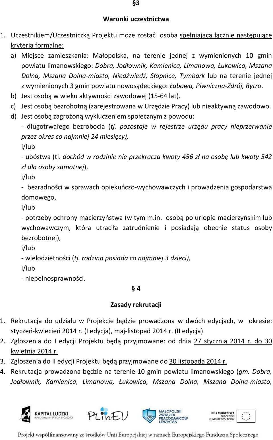 limanowskiego: Dobra, Jodłownik, Kamienica, Limanowa, Łukowica, Mszana Dolna, Mszana Dolna-miasto, Niedźwiedź, Słopnice, Tymbark lub na terenie jednej z wymienionych 3 gmin powiatu nowosądeckiego: