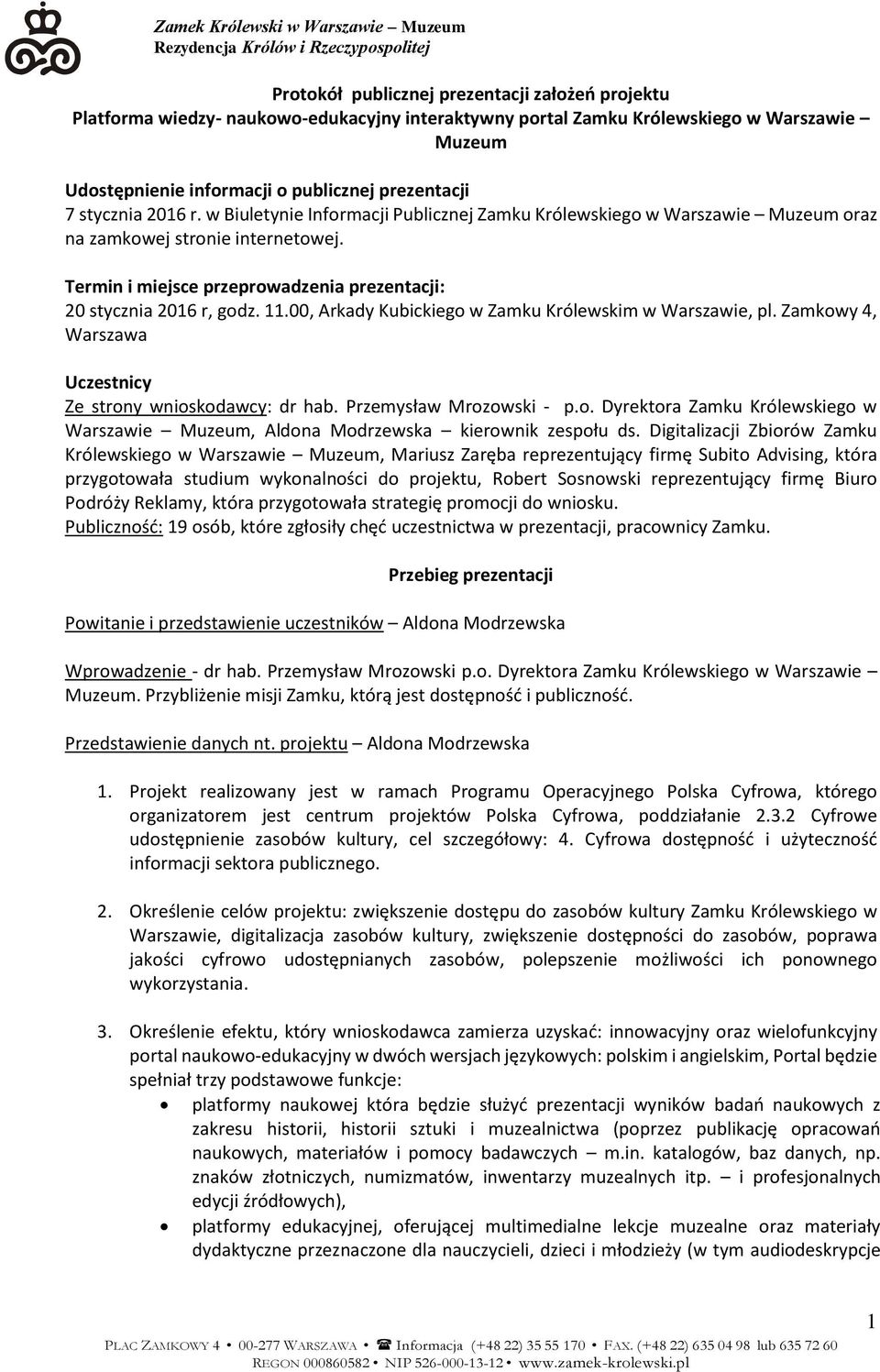 11.00, Arkady Kubickiego w Zamku Królewskim w Warszawie, pl. Zamkowy 4, Warszawa Uczestnicy Ze strony wnioskodawcy: dr hab. Przemysław Mrozowski - p.o. Dyrektora Zamku Królewskiego w Warszawie Muzeum, Aldona Modrzewska kierownik zespołu ds.