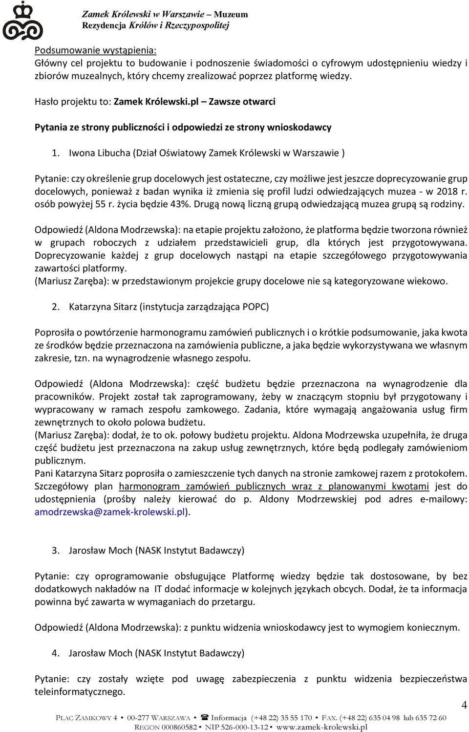 Iwona Libucha (Dział Oświatowy Zamek Królewski w Warszawie ) Pytanie: czy określenie grup docelowych jest ostateczne, czy możliwe jest jeszcze doprecyzowanie grup docelowych, ponieważ z badan wynika