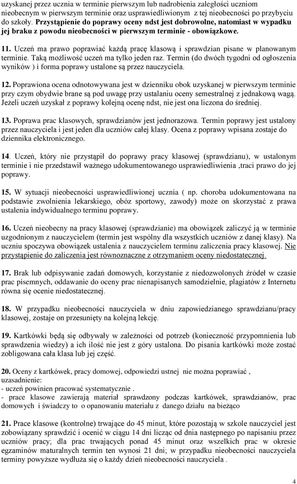 Uczeń ma prawo poprawiać każdą pracę klasową i sprawdzian pisane w planowanym terminie. Taką możliwość uczeń ma tylko jeden raz.