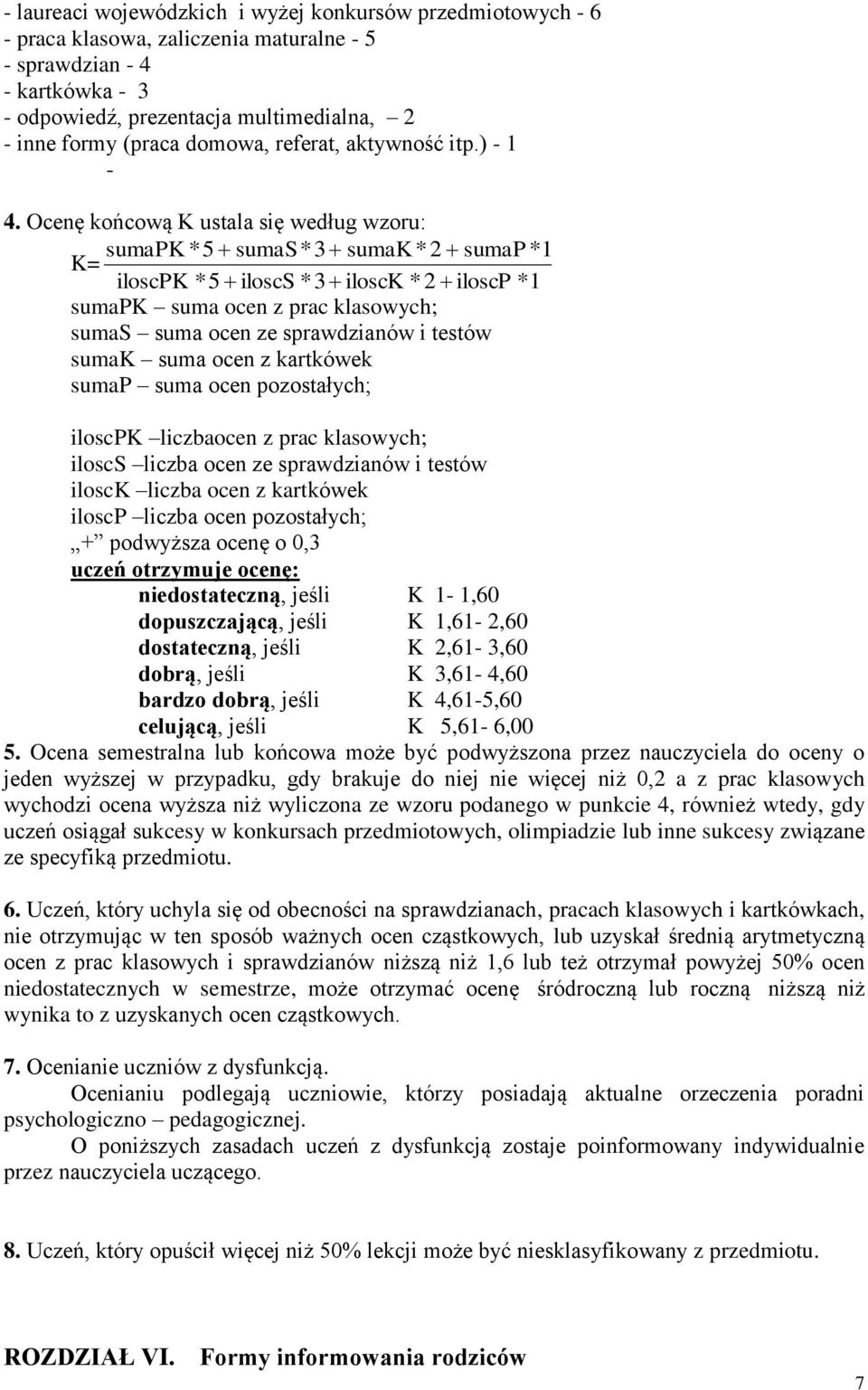 Ocenę końcową K ustala się według wzoru: K= sumapk *5 sumas *3 sumak *2 sumap*1 iloscpk *5 iloscs *3 ilosck *2 iloscp *1 sumapk suma ocen z prac klasowych; sumas suma ocen ze sprawdzianów i testów