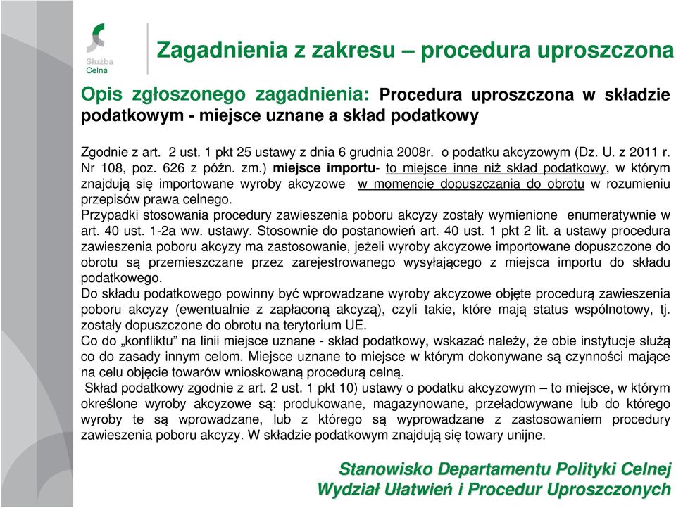 ) miejsce importu- to miejsce inne niż skład podatkowy, w którym znajdują się importowane wyroby akcyzowe w momencie dopuszczania do obrotu w rozumieniu przepisów prawa celnego.