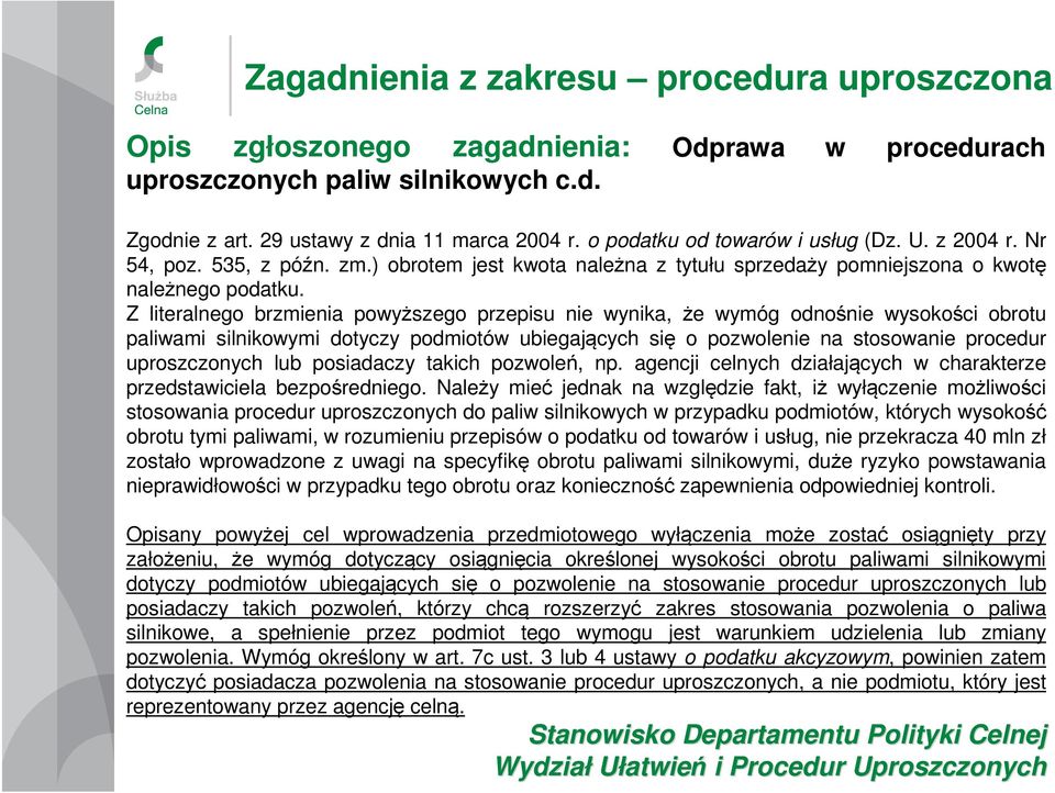 Z literalnego brzmienia powyższego przepisu nie wynika, że wymóg odnośnie wysokości obrotu paliwami silnikowymi dotyczy podmiotów ubiegających się o pozwolenie na stosowanie procedur uproszczonych