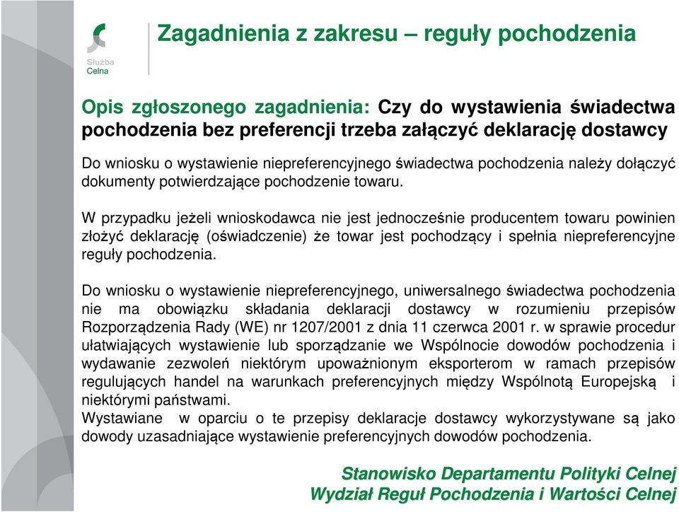 W przypadku jeżeli wnioskodawca nie jest jednocześnie producentem towaru powinien złożyć deklarację (oświadczenie) że towar jest pochodzący i spełnia niepreferencyjne reguły pochodzenia.