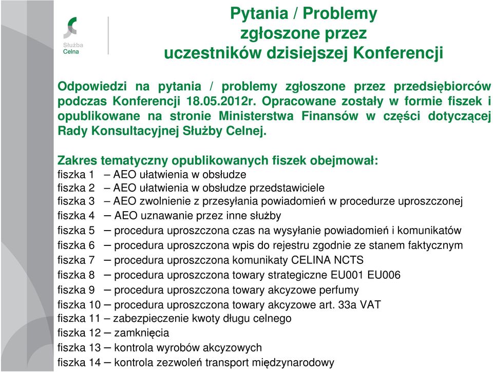 Zakres tematyczny opublikowanych fiszek obejmował: fiszka 1 AEO ułatwienia w obsłudze fiszka 2 AEO ułatwienia w obsłudze przedstawiciele fiszka 3 AEO zwolnienie z przesyłania powiadomień w procedurze