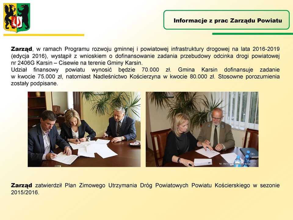 Udział finansowy powiatu wynosić będzie 70.000 zł. Gmina Karsin dofinansuje zadanie w kwocie 75.