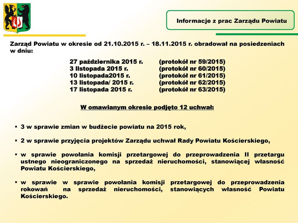 (protokół nr 63/2015) W omawianym okresie podjęto 12 uchwał: 3 w sprawie zmian w budżecie powiatu na 2015 rok, 2 w sprawie przyjęcia projektów Zarządu uchwał Rady Powiatu Kościerskiego, w sprawie