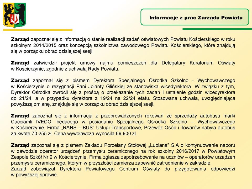 Zarząd zapoznał się z pismem Dyrektora Specjalnego Ośrodka Szkolno - Wychowawczego w Kościerzynie o rezygnacji Pani Jolanty Glińskiej ze stanowiska wicedyrektora.