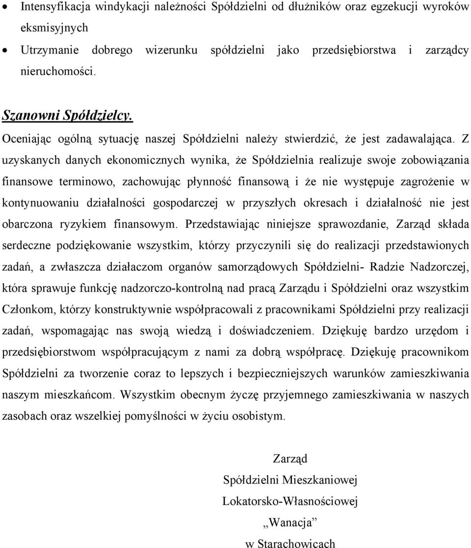 Z uzyskanych danych ekonomicznych wynika, że Spółdzielnia realizuje swoje zobowiązania finansowe terminowo, zachowując płynność finansową i że nie występuje zagrożenie w kontynuowaniu działalności