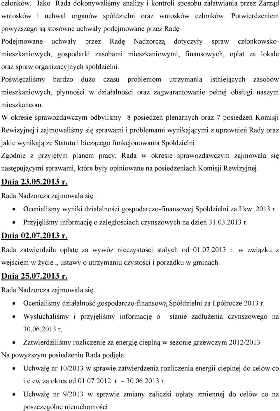 Podejmowane uchwały przez Radę Nadzorczą dotyczyły spraw członkowskomieszkaniowych, gospodarki zasobami mieszkaniowymi, finansowych, opłat za lokale oraz spraw organizacyjnych spółdzielni.