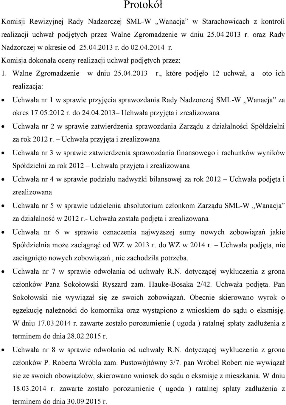 , które podjęło 12 uchwał, a oto ich realizacja: Uchwała nr 1 w sprawie przyjęcia sprawozdania Rady Nadzorczej SML-W Wanacja za okres 17.05.2012 r. do 24.04.