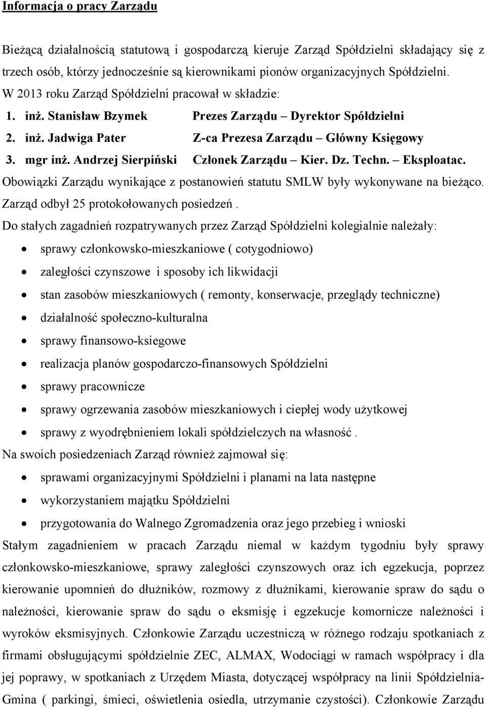 Andrzej Sierpiński Członek Zarządu Kier. Dz. Techn. Eksploatac. Obowiązki Zarządu wynikające z postanowień statutu SMLW były wykonywane na bieżąco. Zarząd odbył 25 protokołowanych posiedzeń.