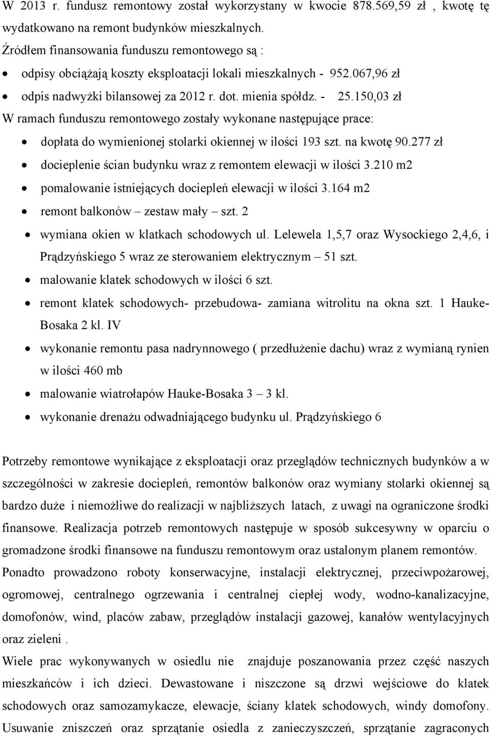 150,03 zł W ramach funduszu remontowego zostały wykonane następujące prace: dopłata do wymienionej stolarki okiennej w ilości 193 szt. na kwotę 90.