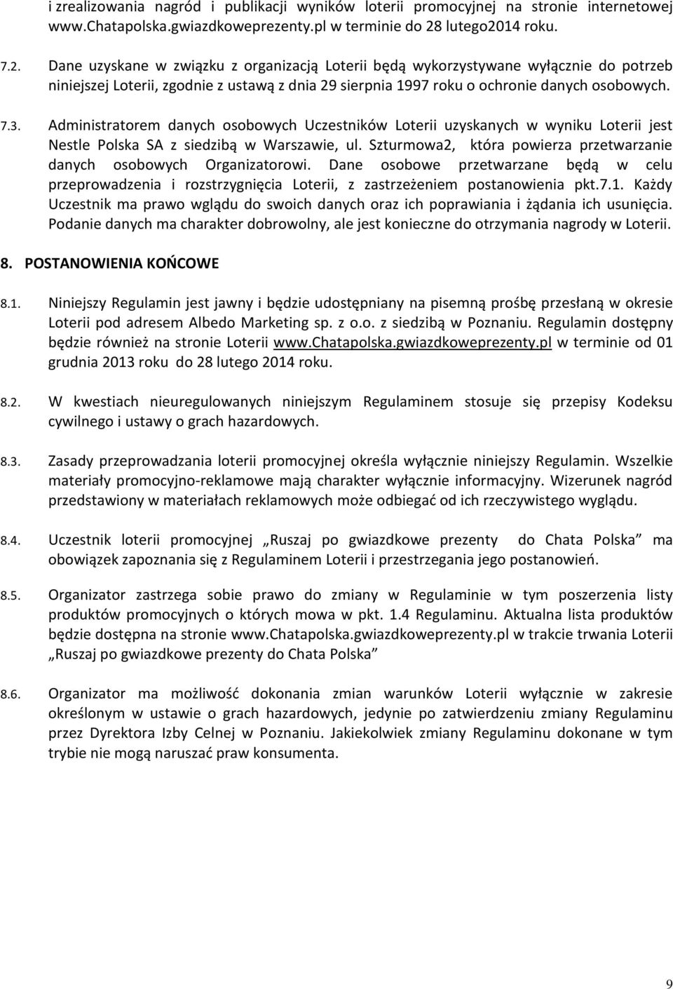 7.3. Administratorem danych osobowych Uczestników Loterii uzyskanych w wyniku Loterii jest Nestle Polska SA z siedzibą w Warszawie, ul.