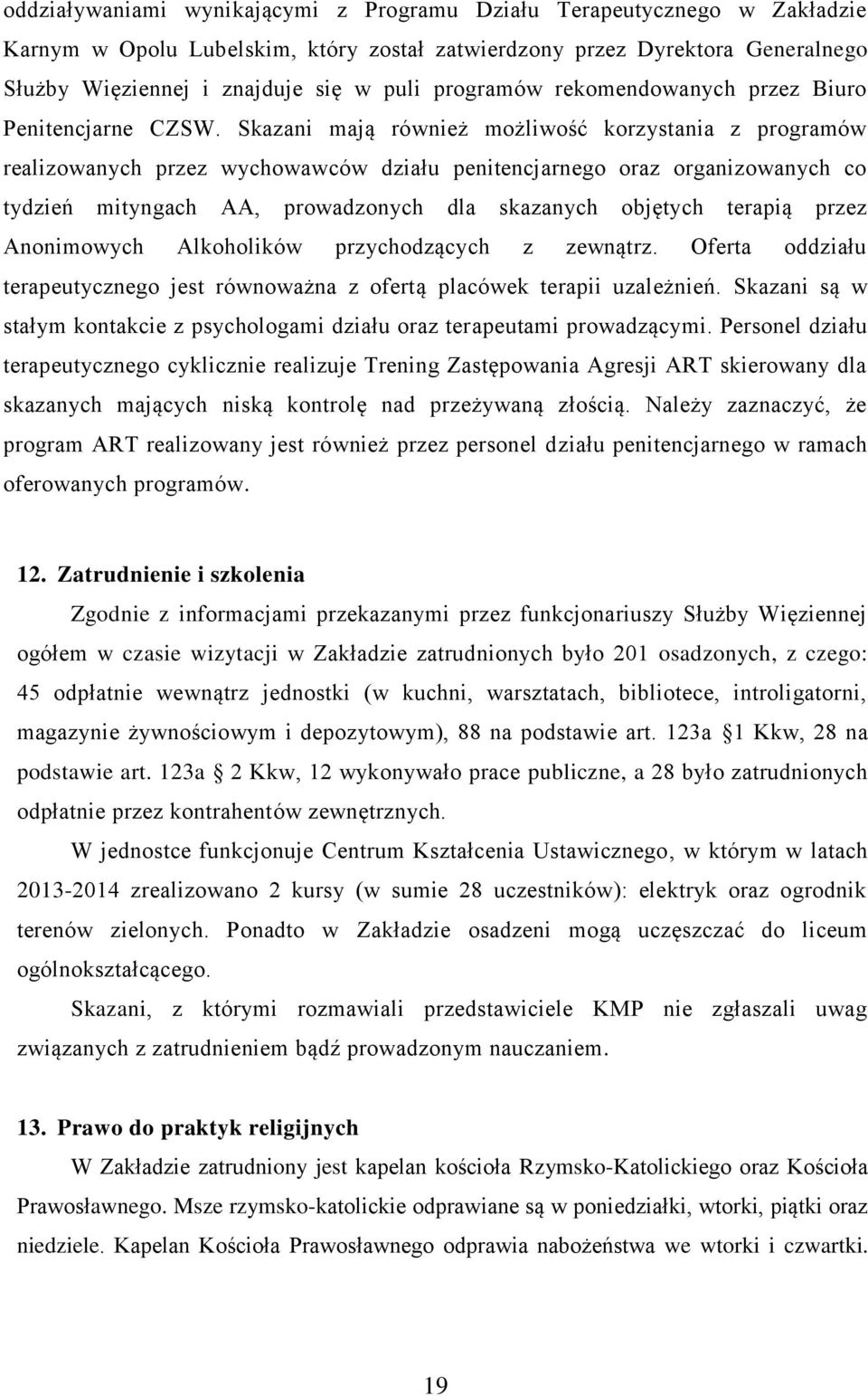 Skazani mają również możliwość korzystania z programów realizowanych przez wychowawców działu penitencjarnego oraz organizowanych co tydzień mityngach AA, prowadzonych dla skazanych objętych terapią