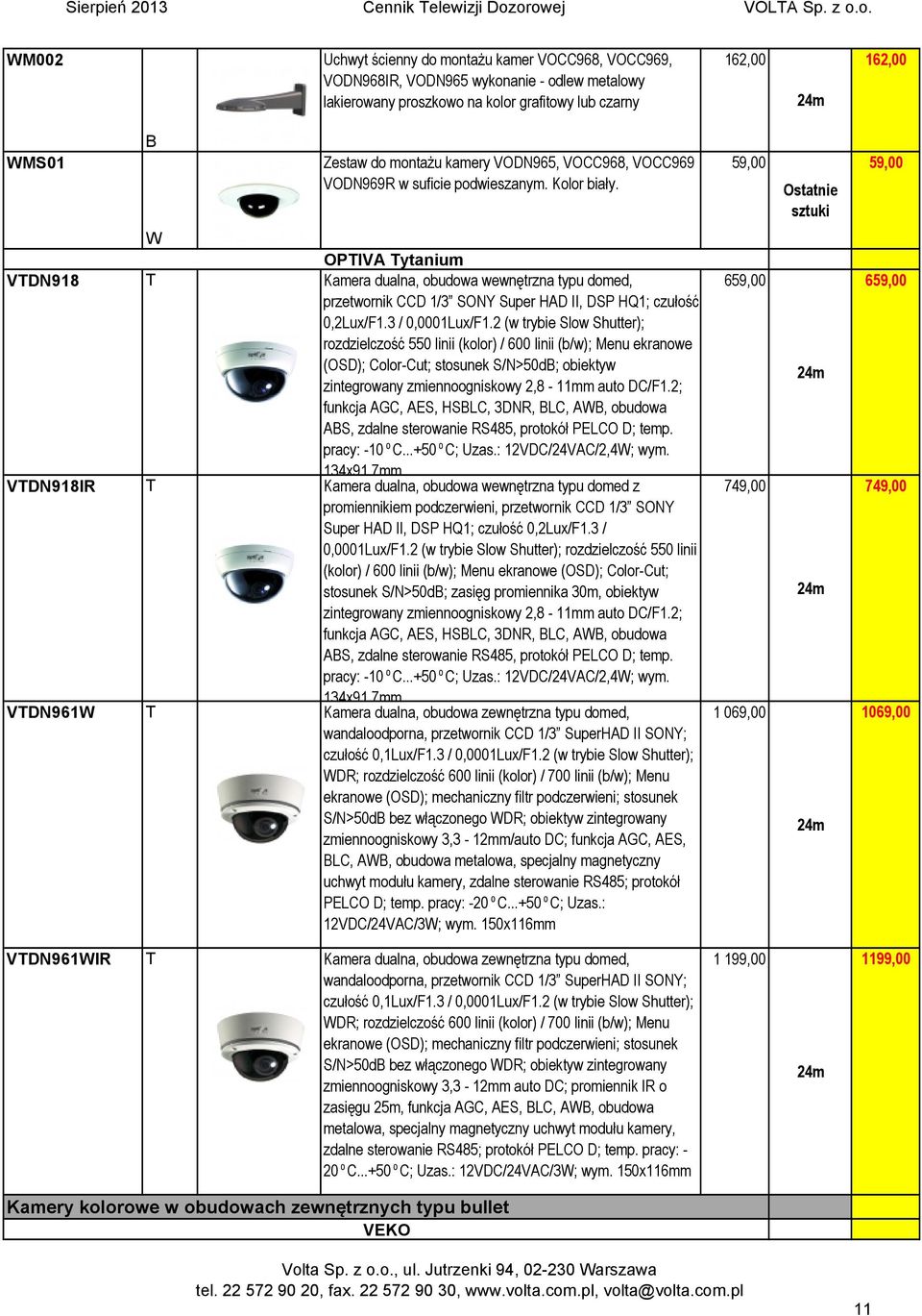 59,00 Ostatnie sztuki 59,00 W OPTIVA Tytanium VTDN918 T Kamera dualna, obudowa wewnętrzna typu domed, przetwornik CCD 1/3 SONY Super HAD II, DSP HQ1; czułość 0,2Lux/F1.3 / 0,0001Lux/F1.