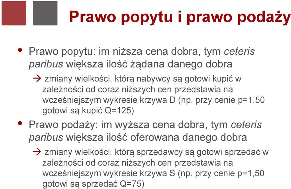 przy cenie p=1,50 gotowi są kupić Q=125) Prawo podaży: im wyższa cena dobra, tym ceteris paribus większa ilość oferowana danego dobra zmiany