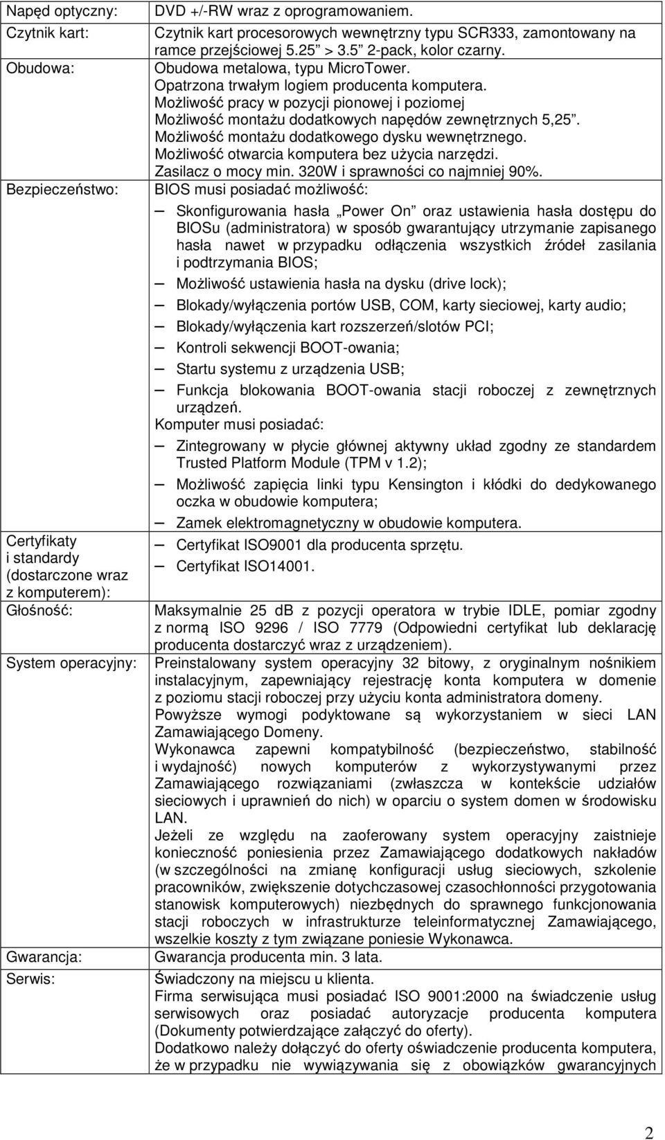 Możliwość pracy w pozycji pionowej i poziomej Możliwość montażu dodatkowych napędów zewnętrznych 5,25. Możliwość montażu dodatkowego dysku wewnętrznego.