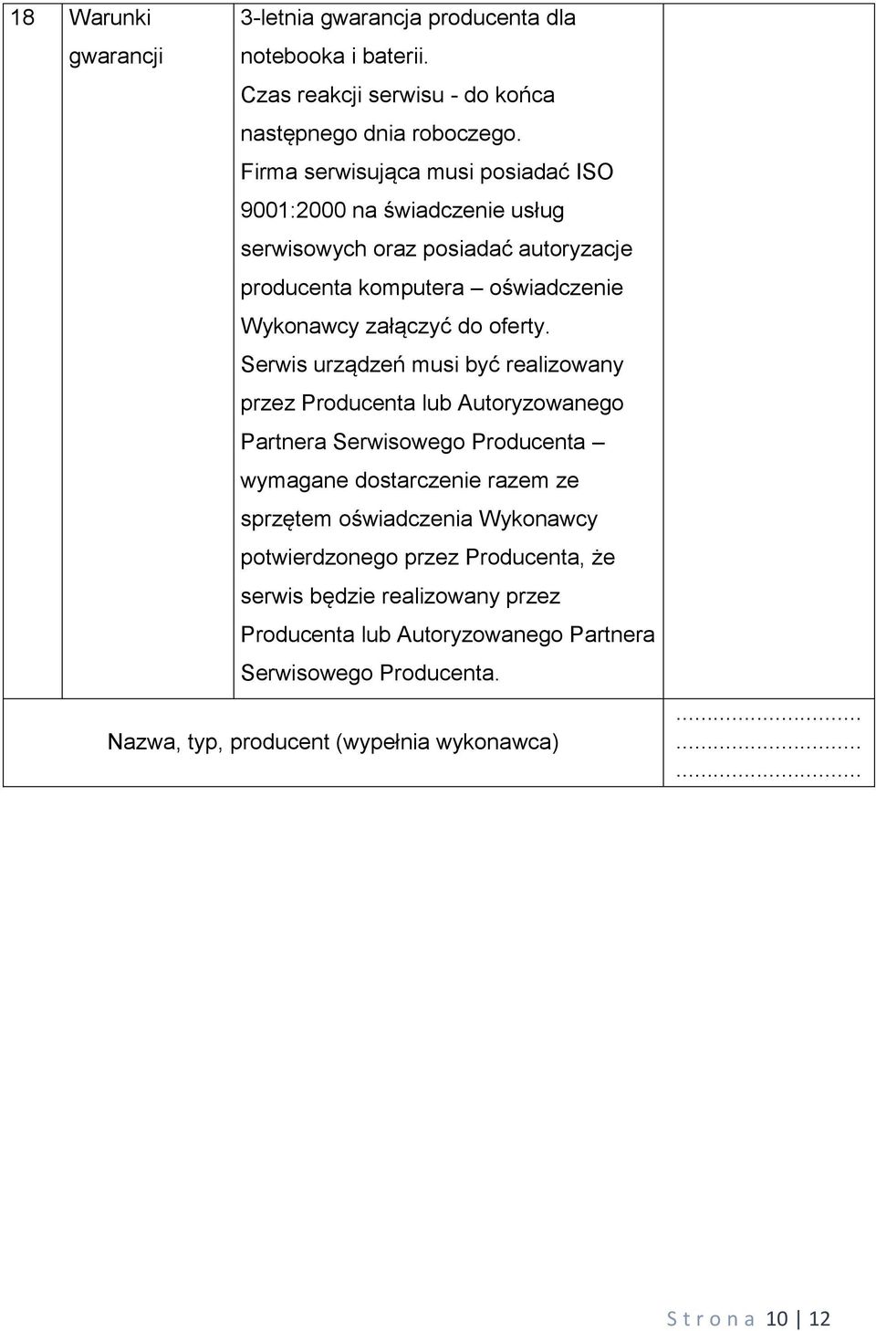 Serwis urządzeń musi być realizowany przez Producenta lub Autoryzowanego Partnera Serwisowego Producenta wymagane dostarczenie razem ze sprzętem oświadczenia Wykonawcy