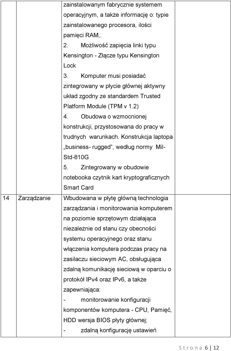 Obudowa o wzmocnionej konstrukcji, przystosowana do pracy w trudnych warunkach. Konstrukcja laptopa business- rugged, według normy Mil- Std-810G 5.