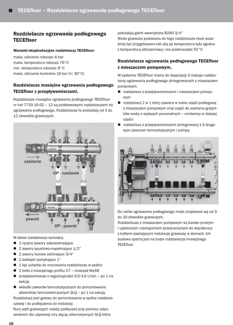 Rozdzielacze mosiężne ogrzewania podłogowego TECEfloor nr kat 7733 10 02 12 są podstawowymi rozdzielaczami do ogrzewania podłogowego. Rozdzielacze te posiadają od 3 do 12 obwodów grzewczych.