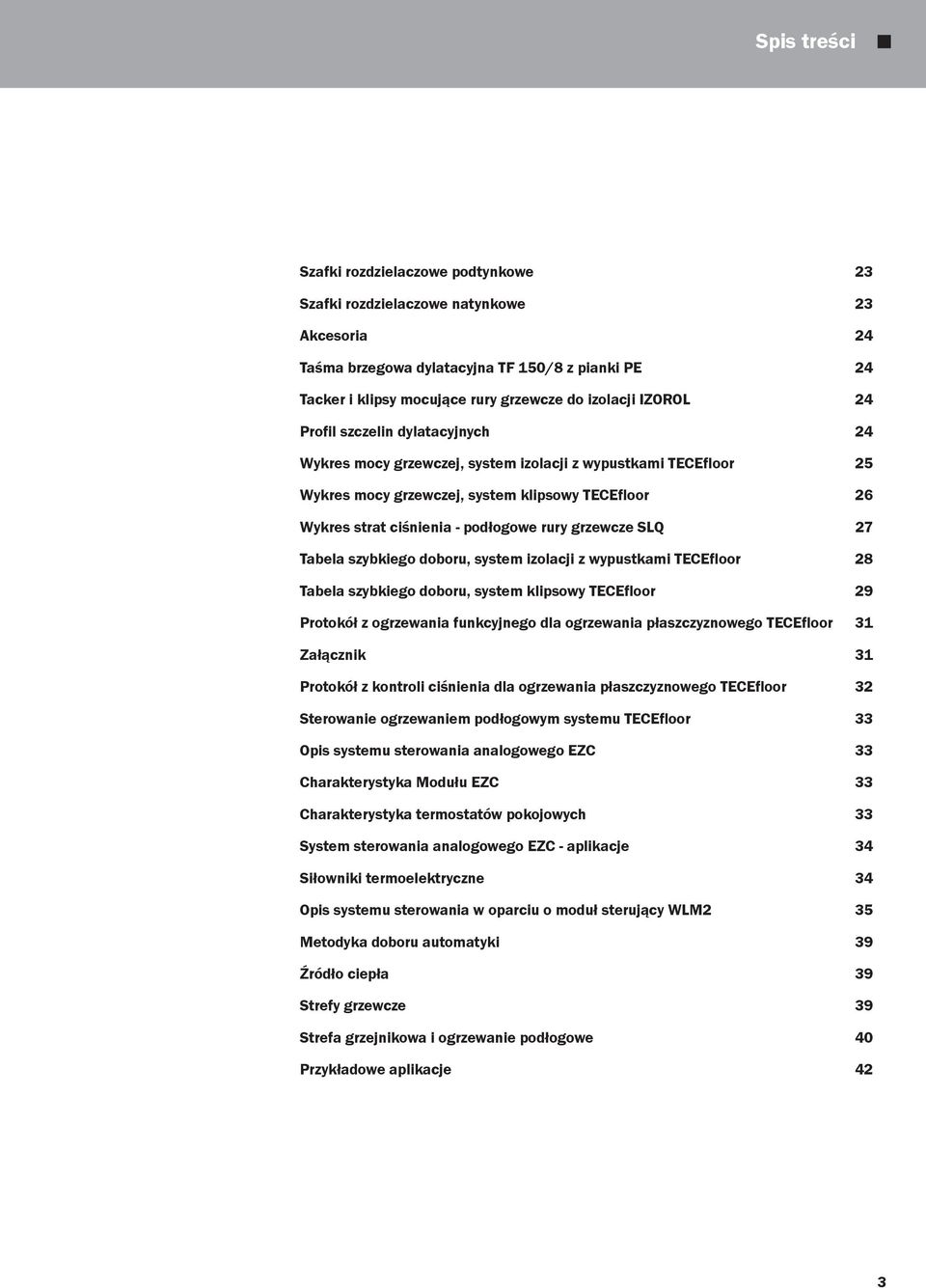 grzewcze SLQ 27 Tabela szybkiego doboru, system izolacji z wypustkami TECEfloor 28 Tabela szybkiego doboru, system klipsowy TECEfloor 29 Protokół z ogrzewania funkcyjnego dla ogrzewania