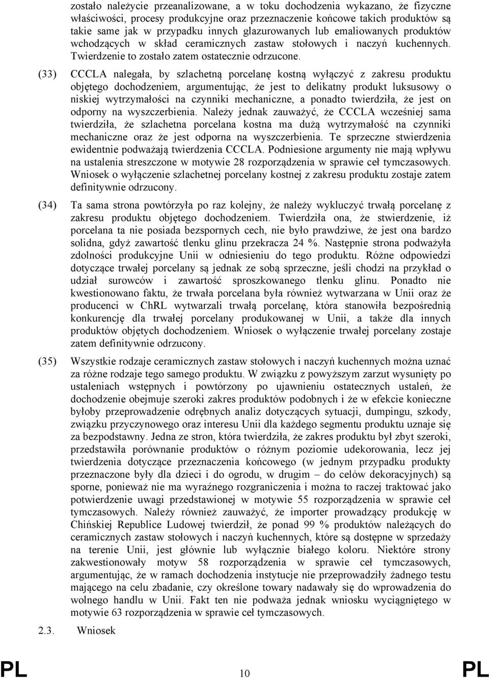 (33) CCCLA nalegała, by szlachetną porcelanę kostną wyłączyć z zakresu produktu objętego dochodzeniem, argumentując, że jest to delikatny produkt luksusowy o niskiej wytrzymałości na czynniki