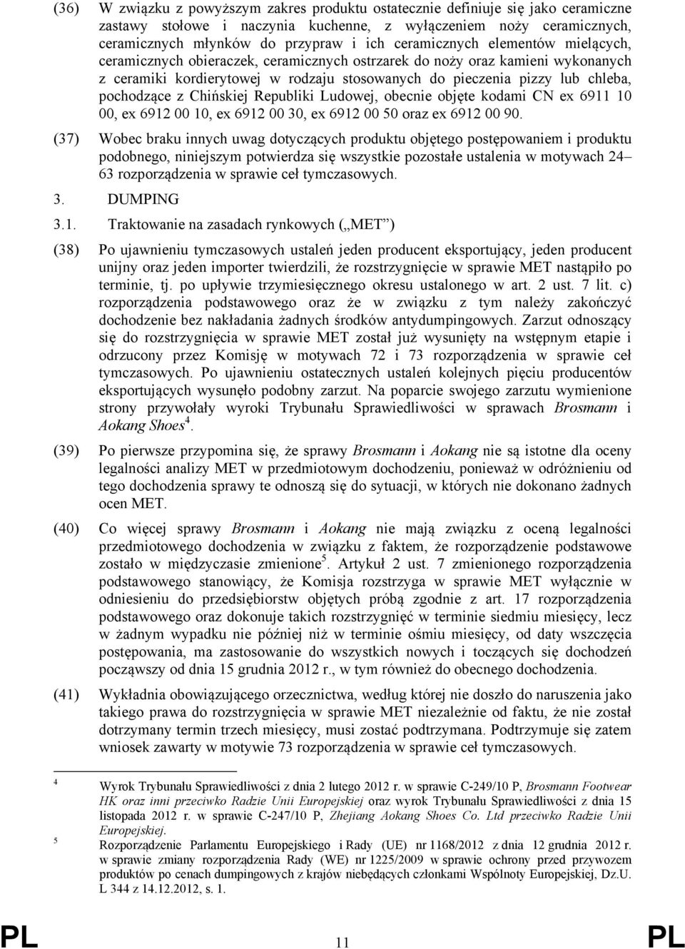 pochodzące z Chińskiej Republiki Ludowej, obecnie objęte kodami CN ex 6911 10 00, ex 6912 00 10, ex 6912 00 30, ex 6912 00 50 oraz ex 6912 00 90.