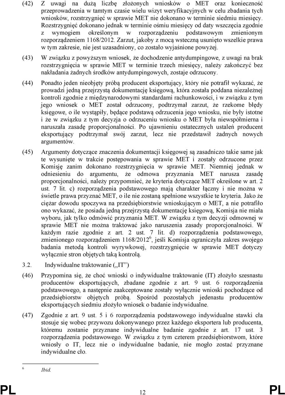 Rozstrzygnięć dokonano jednak w terminie ośmiu miesięcy od daty wszczęcia zgodnie z wymogiem określonym w rozporządzeniu podstawowym zmienionym rozporządzeniem 1168/2012.