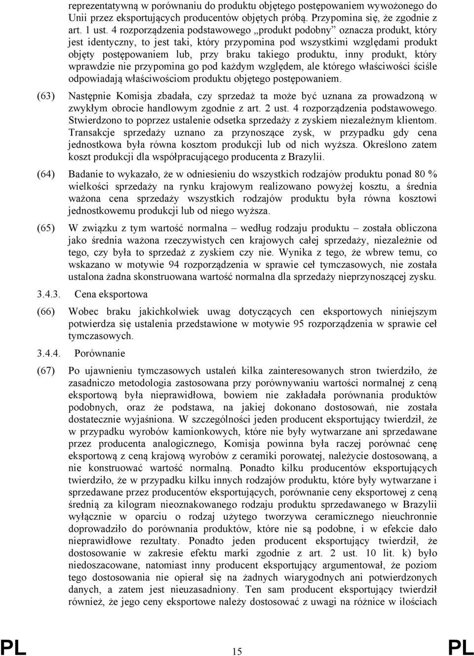 produktu, inny produkt, który wprawdzie nie przypomina go pod każdym względem, ale którego właściwości ściśle odpowiadają właściwościom produktu objętego postępowaniem.