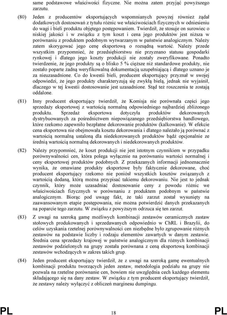 postępowaniem. Twierdził, że stosuje on surowiec o niskiej jakości i w związku z tym koszt i cena jego produktów jest niższa w porównaniu z produktem podobnym wytwarzanym w państwie analogicznym.