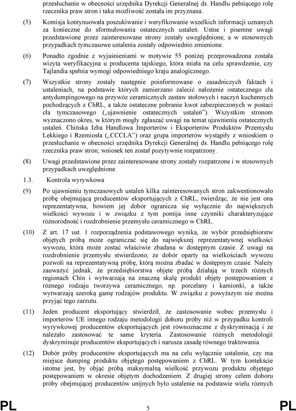 Ustne i pisemne uwagi przedstawione przez zainteresowane strony zostały uwzględnione, a w stosownych przypadkach tymczasowe ustalenia zostały odpowiednio zmienione.