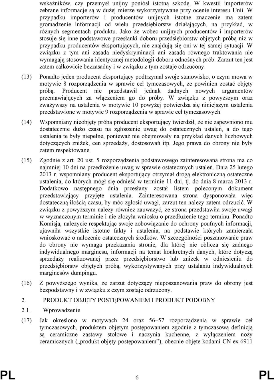 Jako że wobec unijnych producentów i importerów stosuje się inne podstawowe przesłanki doboru przedsiębiorstw objętych próbą niż w przypadku producentów eksportujących, nie znajdują się oni w tej