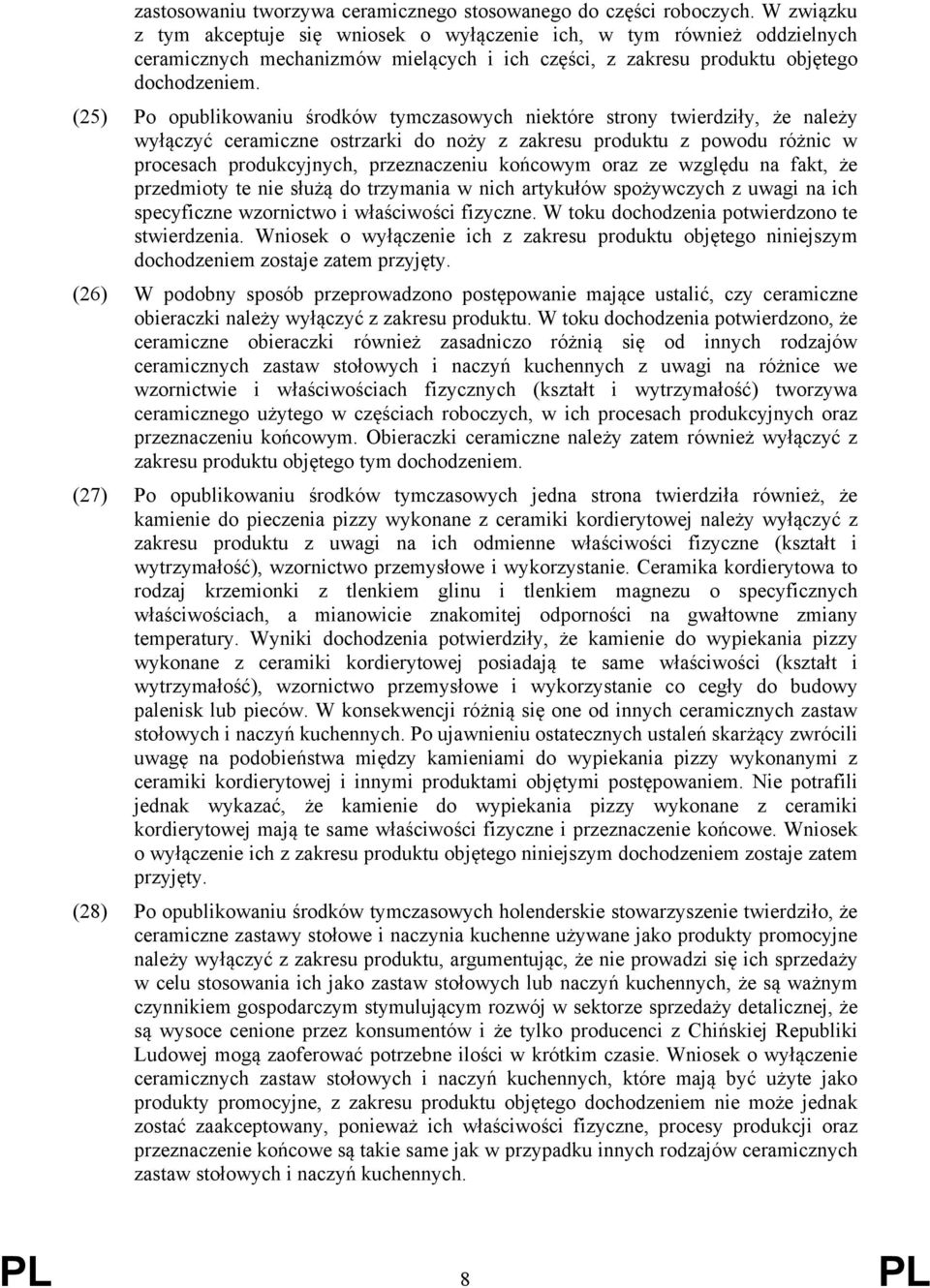 (25) Po opublikowaniu środków tymczasowych niektóre strony twierdziły, że należy wyłączyć ceramiczne ostrzarki do noży z zakresu produktu z powodu różnic w procesach produkcyjnych, przeznaczeniu