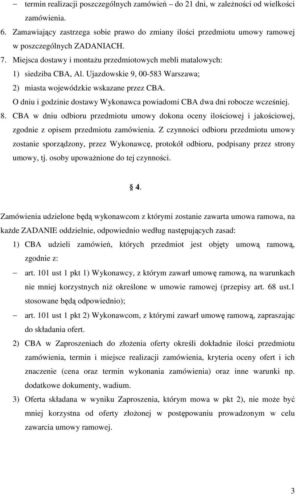 O dniu i godzinie dostawy Wykonawca powiadomi CBA dwa dni robocze wcześniej. 8. CBA w dniu odbioru przedmiotu umowy dokona oceny ilościowej i jakościowej, zgodnie z opisem przedmiotu zamówienia.