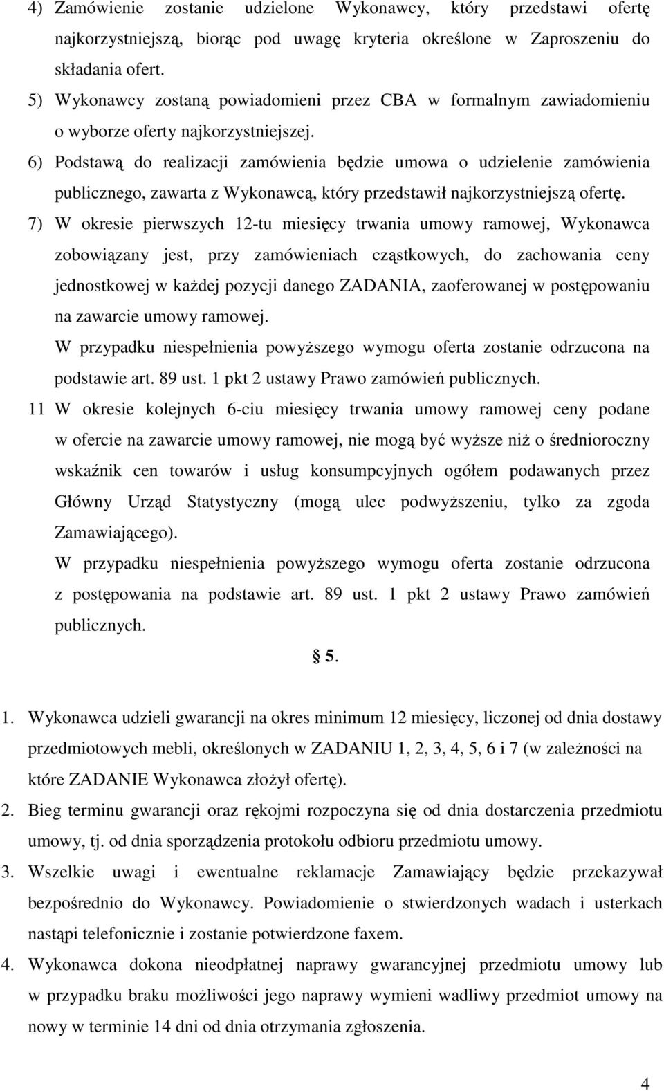 6) Podstawą do realizacji zamówienia będzie umowa o udzielenie zamówienia publicznego, zawarta z Wykonawcą, który przedstawił najkorzystniejszą ofertę.