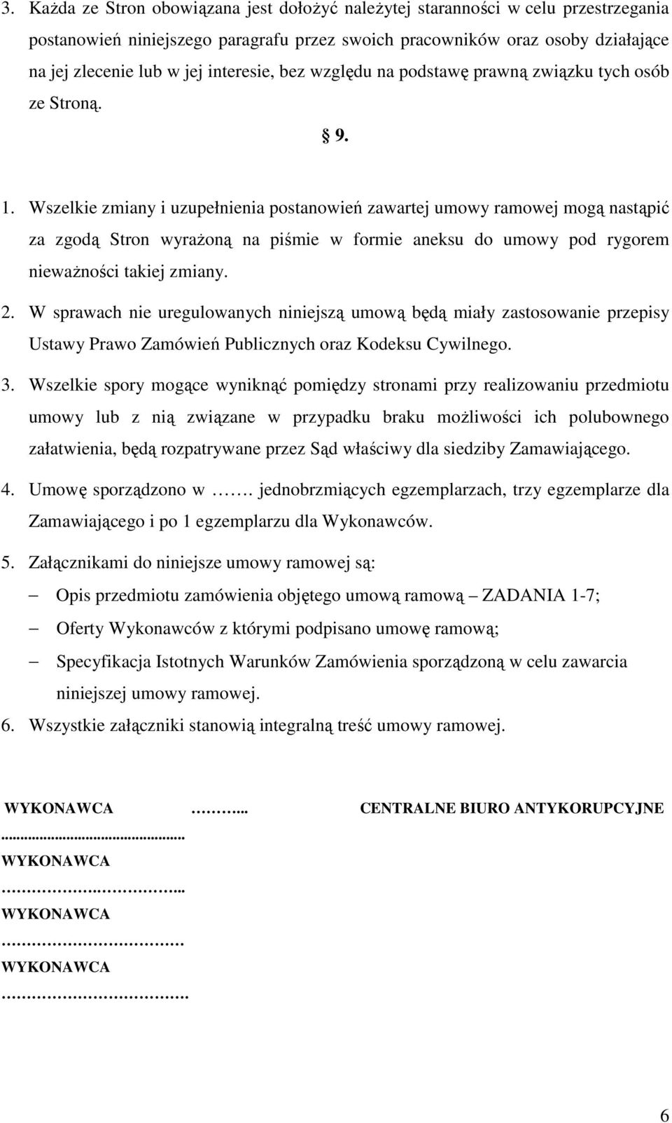 Wszelkie zmiany i uzupełnienia postanowień zawartej umowy ramowej mogą nastąpić za zgodą Stron wyraŝoną na piśmie w formie aneksu do umowy pod rygorem niewaŝności takiej zmiany. 2.