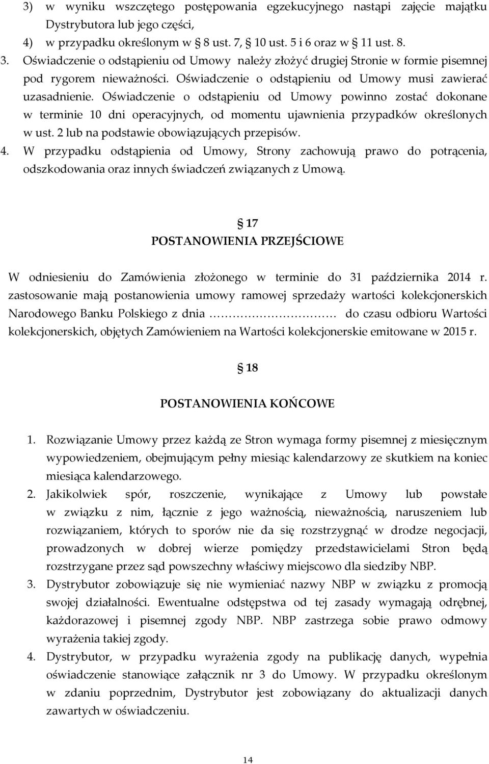 Oświadczenie o odstąpieniu od Umowy powinno zostać dokonane w terminie 10 dni operacyjnych, od momentu ujawnienia przypadków określonych w ust. 2 lub na podstawie obowiązujących przepisów. 4.