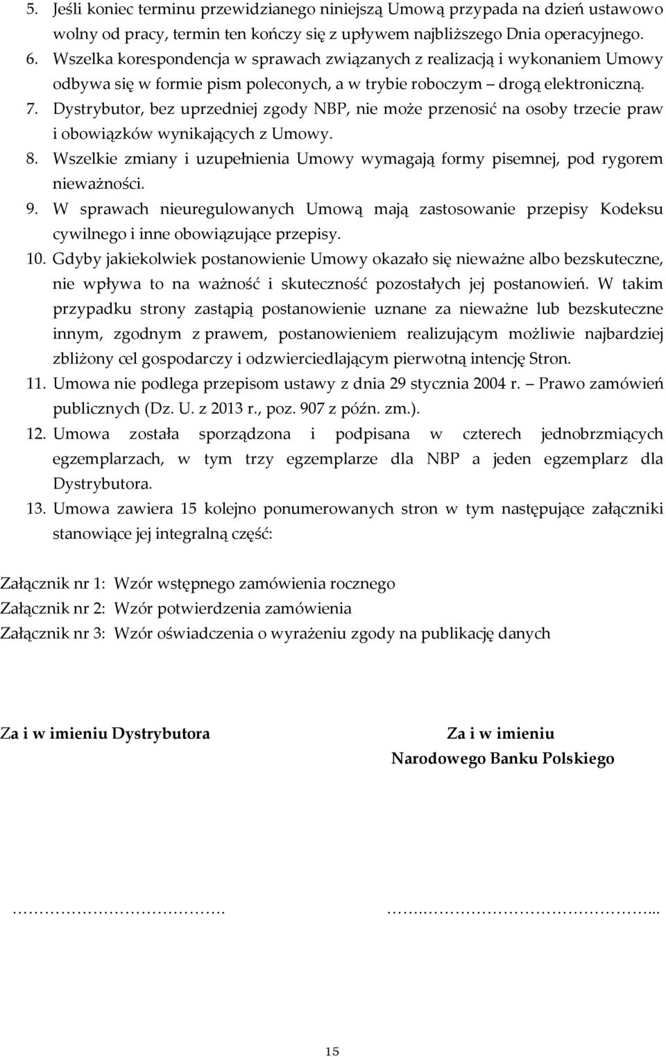 Dystrybutor, bez uprzedniej zgody NBP, nie może przenosić na osoby trzecie praw i obowiązków wynikających z Umowy. 8.