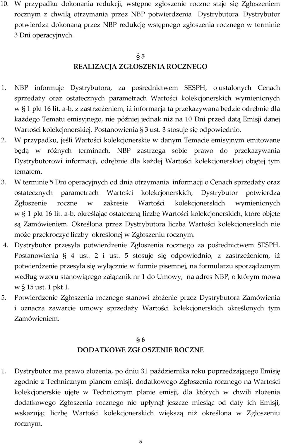 NBP informuje Dystrybutora, za pośrednictwem SESPH, o ustalonych Cenach sprzedaży oraz ostatecznych parametrach Wartości kolekcjonerskich wymienionych w 1 pkt 16 lit.