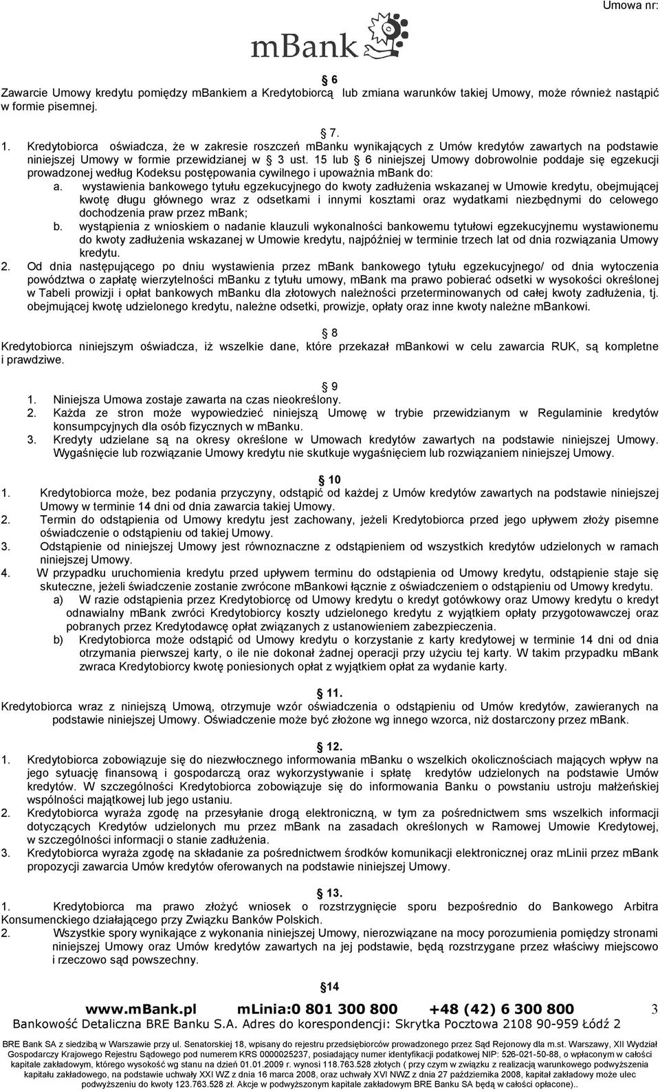 15 lub 6 niniejszej Umowy dobrowolnie poddaje się egzekucji prowadzonej według Kodeksu postępowania cywilnego i upoważnia mbank do: a.