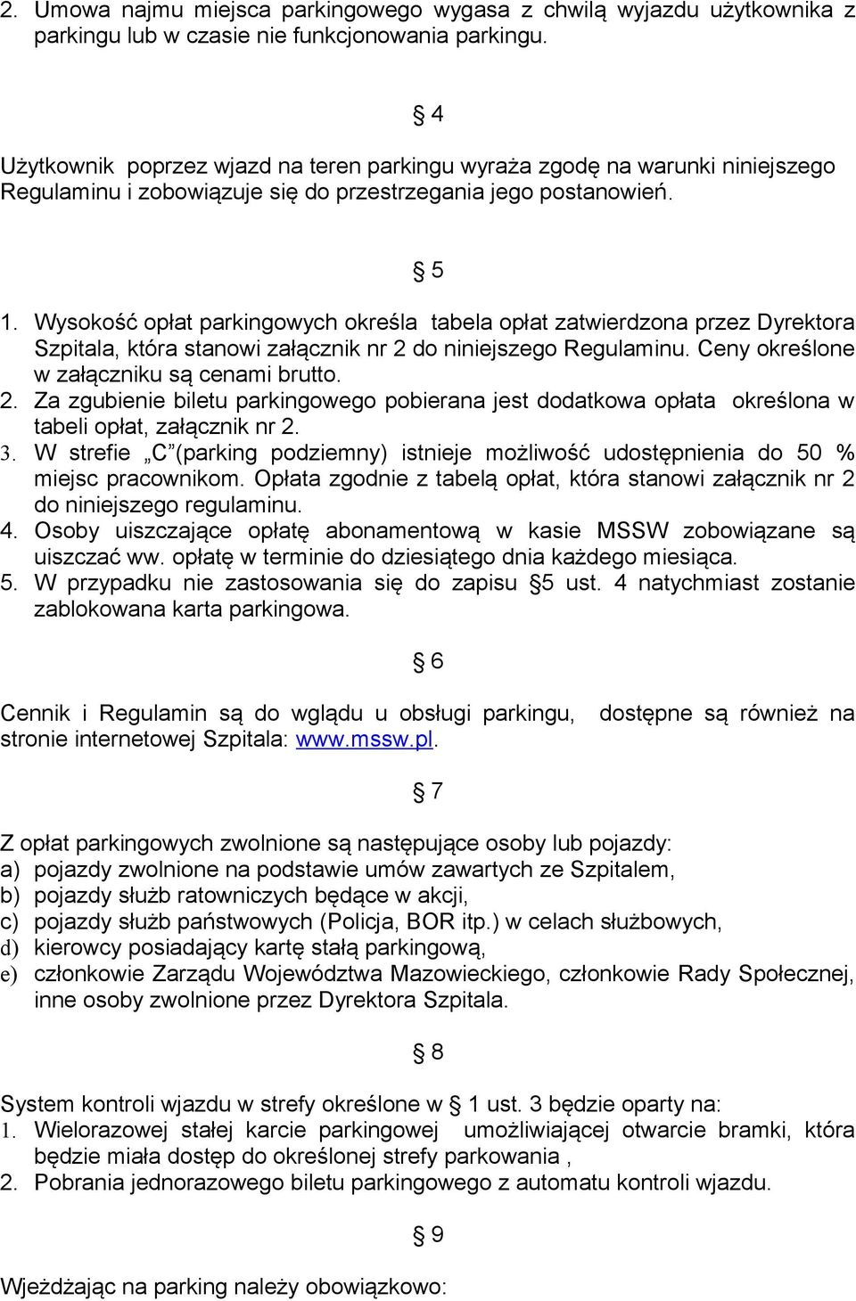 Wysokość opłat parkingowych określa tabela opłat zatwierdzona przez Dyrektora Szpitala, która stanowi załącznik nr 2 