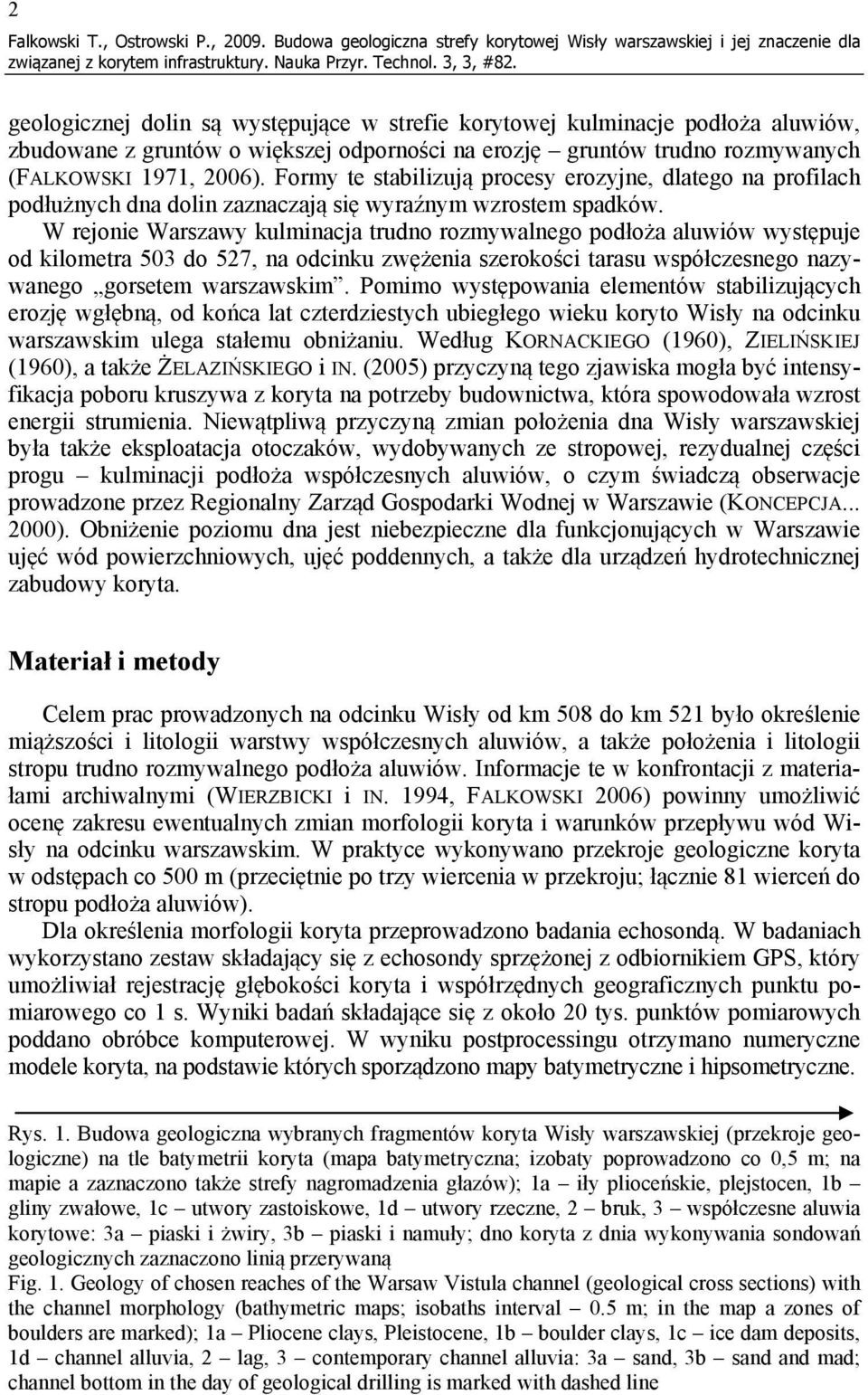 na erozję gruntów trudno rozmywanych (FALKOWSKI 1971, 2006). Formy te stabilizują procesy erozyjne, dlatego na profilach podłużnych dna dolin zaznaczają się wyraźnym wzrostem spadków.